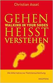 Gehen Heisst Verstehen Walking In Your Shoes Die Alternative Zur Familienaufstellung Vorwort Von Joseph Culp Amazon De Assel Christian Bucher