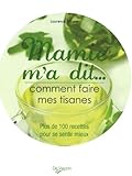 Mamie m'a dit... Comment faire mes tisanes : Plus de 100 recettes pour se sentir mieux