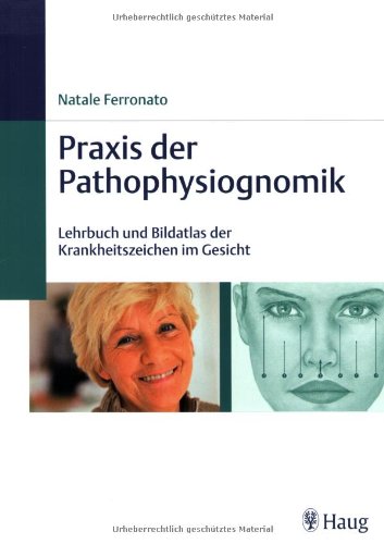 Preisvergleich Produktbild Praxis der Pathophysiognomik: Lehrbuch und Bildatlas der Krankheitszeichen im Gesicht