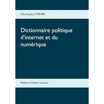 Dictionnaire politique d'internet et du numérique : Les cent enjeux de la société numérique Dictionnaire politique d'internet et du numérique : Les cent enjeux de la société numérique