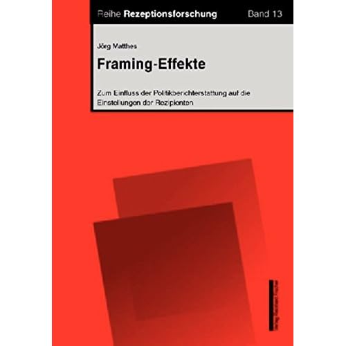 Framing-Effekte: Zum Einfluss der Politikberichterstattung auf die Einstellungen der Rezipienten