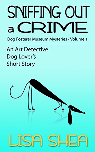 Sniffing Out a Crime: Dog Fosterer Museum Mysteries (An Art Detective Dog Lover's Short Story Book 1 Sniffing Out a Crime: Dog Fosterer Museum Mysteries (An Art Detective Dog Lover's Short Story Book 1