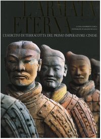 L'armata eterna. L'esercito di terracotta del primo imperatore cinese. Ediz. illustrata L'armata eterna. L'esercito di terracotta del primo imperatore cinese. Ediz. illustrata