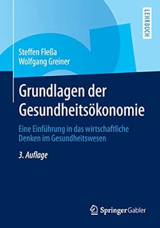 Grundlagen Der Gesundheitsokonomie Eine Einfuhrung In Das Wirtschaftliche Denken Im Gesundheitswesen Springer Lehrbuch Ebook Flessa Steffen Greiner Wolfgang Greiner Wolfgang Amazon De Kindle Shop