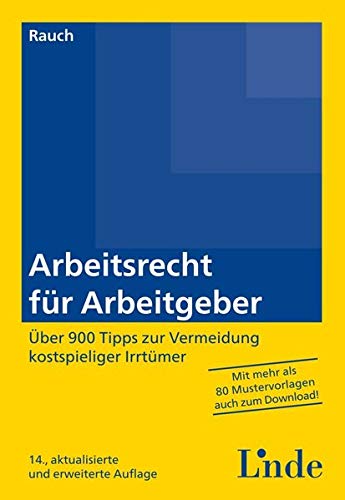 Arbeitsrecht für Arbeitgeber: Über 900 Tipps zur Vermeidung kostspieliger Irrtümer mit 80 Mustervorlagen für die betriebliche Praxis