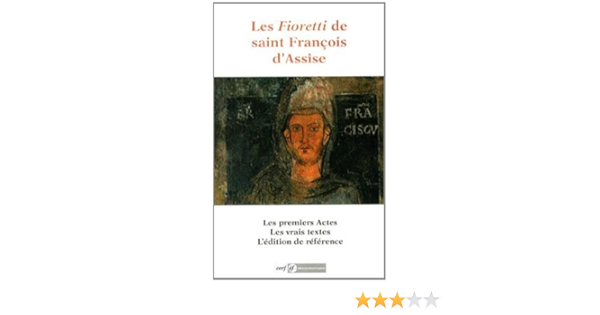 Amazon Fr Les Fioretti De Saint Francois D Assise Les Actes Du Bienheureux Francois Et De Ses Compagnons Saint Francois D Assise Dalarun Jacques Le Huerou Armelle Livres