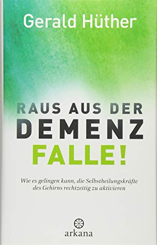 Raus aus der Demenz-Falle!: Wie es gelingen kann, die Selbstheilungskräfte des Gehirns rechtzeitig zu aktivieren
