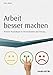 Arbeit besser machen - inkl. Arbeitshilfen online: Positive Psychologie für Personalarbeit und Führung (Haufe Fachbuch) by 