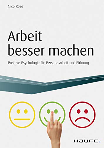 Arbeit besser machen - inkl. Arbeitshilfen online: Positive Psychologie für Personalarbeit und Führung (Haufe Fachbuch)