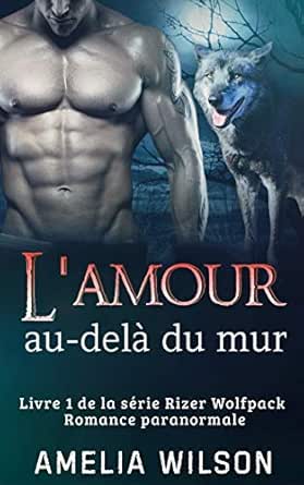 L Amour Au Dela Du Mur Romance Paranormale La Serie Rizer Wolfpack T 1 Ebook Wilson Amelia Amazon Fr
