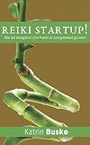 Reiki Startup!: Wie Sie erfolgreich Ihre Praxis für Energiearbeit gründen by