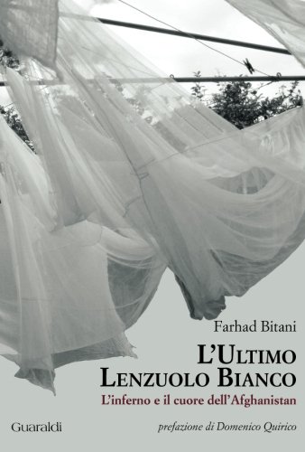 L'ultimo lenzuolo bianco. L'inferno e il cuore dell'Afghanistan