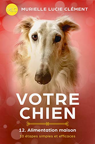 Télécharger Votre chien 12. Alimentation maison: 10 étapes simples et efficaces Gratuit