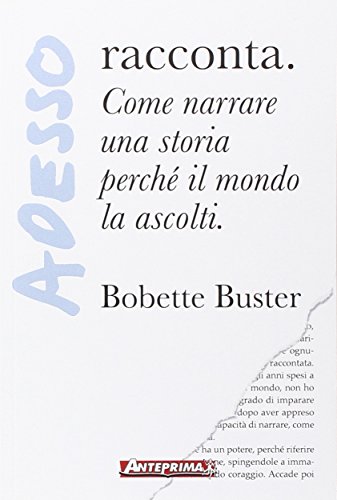 Adesso... racconta. Come narrare la tua storia perché il mondo la ascolti Adesso... racconta. Come narrare la tua storia perché il mondo la ascolti