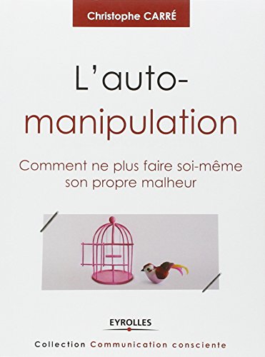 Download L'auto-manipulation: Comment ne plus faire soi-même son propre malheur. Download L'auto-manipulation: Comment ne plus faire soi-même son propre malheur.
