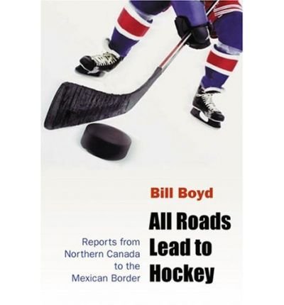 All Roads Lead to Hockey: Reports from Northern Canada to the Mexican Border (Paperback) - Common All Roads Lead to Hockey: Reports from Northern Canada to the Mexican Border (Paperback) - Common