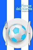  Pintxos del Alavés: Conoce los Mejores Pintxos y La Cocina de los mejores futbolistas de toda la Historia del Alavés (1.921-Hoy)