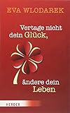 Vertage nicht dein Glück, ändere dein Leben by