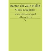 Ram&oacute;n Mar&iacute;a del Valle-Incl&aacute;n: Obras completas (nueva edici&oacute;n integral): precedido de la biografia del autor (biblioteca iberi