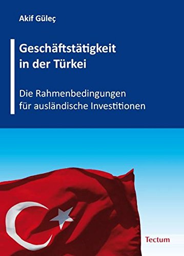 Geschäftstätigkeit in der Türkei: Die Rahmenbedingungen für ausländische Investitionen