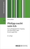 Image de Philipp sucht sein Ich: Zum pädagogischen Umgang mit Traumata in den Erziehungshilfen (Basistexte E