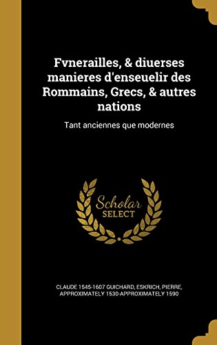 Fvnerailles, & Diuerses Manieres D'Enseuelir Des Rommains, Grecs, & Autres Nations: Tant Anciennes Que Modernes