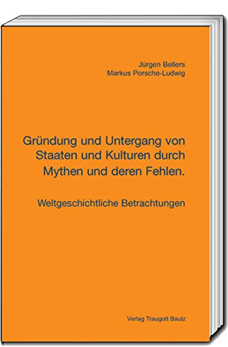 Gründung und Untergang von Staaten und Kulturen durch Mythen und deren Fehlen. Weltgeschichtliche Betrachtungen