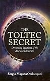 The Toltec Secret: Dreaming Practices of the Ancient Mexicans by Sergio Magana