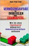 Vermögensaufbau mit Immobilien ohne Eigenkapital: Wie sie ohne Eigenkapital unbegrenzt Immobilienvermögen aufbauen by 