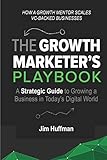 The Growth Marketer's Playbook: A Strategic Guide to Growing a Business in Today's Digital World by 