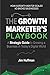 The Growth Marketer's Playbook: A Strategic Guide to Growing a Business in Today's Digital World by 
