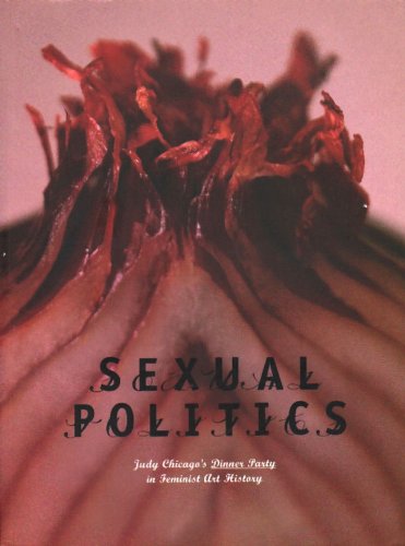 Download Sexual Politics: Judy Chicago's Dinner Party in Feminist Art History Download Sexual Politics: Judy Chicago's Dinner Party in Feminist Art History