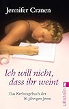 Ich will nicht, dass ihr weint!: Das Krebstagebuch der 16-jährigen Jenni