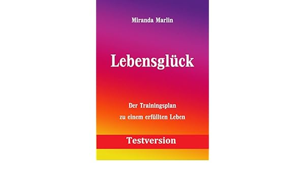 Lebensglück Der Trainingsplan Zu Einem Erfüllten Leben - 