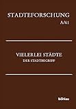 Vielerlei Städte. Der Stadtbegriff (Städteforschung) by