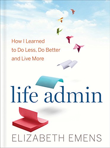 Life Admin: How I Learned to Do Less, Do Better, and Live More