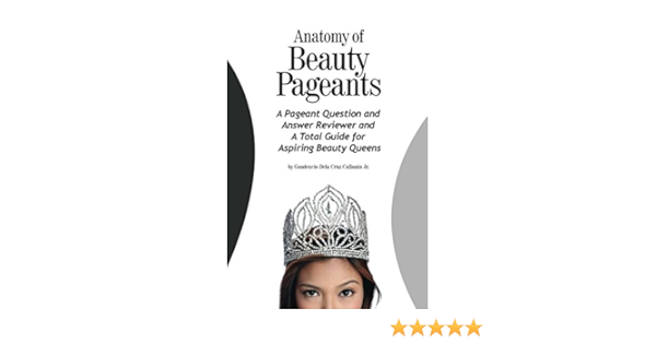Anatomy Of Beauty Pageants A Pageant Question And Answer Reviewer And A Total Guide For Aspiring Beauty Queens Amazon Co Uk Callanta Jr Mr Gaudencio Dela Cruz 9781521037461 Books anatomy of beauty pageants a pageant