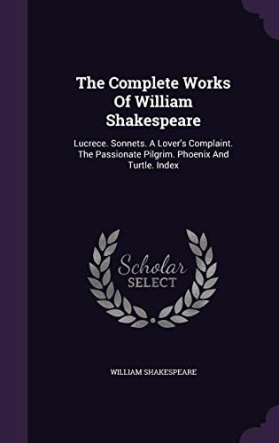 The Complete Works Of William Shakespeare: Lucrece. Sonnets. A Lover's Complaint. The Passionate Pilgrim. Phoenix And Turtle. Index