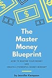 The Master Money Blueprint: How to Master Your Money and Create a Powerful Money Mindset