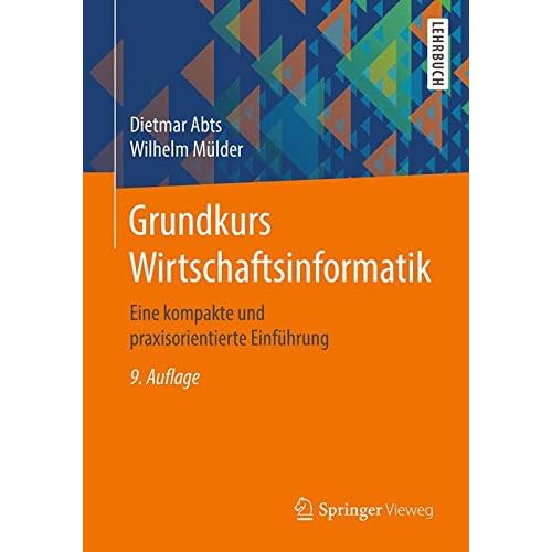 Grundkurs Wirtschaftsinformatik: Eine kompakte und praxisorientierte Einführung Grundkurs Wirtschaftsinformatik: Eine kompakte und praxisorientierte Einführung