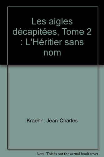couverture de : Les aigles d&eacute;capit&eacute;es - L'h&eacute;ritier sans nom