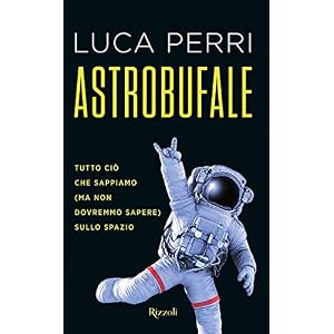 Astrobufale. Tutto ciò che sappiamo (ma non dovremmo sapere) sullo spazio Astrobufale. Tutto ciò che sappiamo (ma non dovremmo sapere) sullo spazio