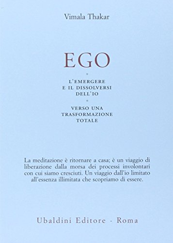 Ego. L'emergersi e il dissolversi dell'io. Verso una trasformazione totale