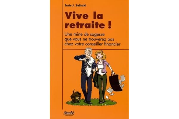 Vive la retraite !: Une mine de sagesse que vous ne trouverez pas chez votre conseiller financier