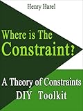 WHERE IS THE CONSTRAINT? (A Theory of Constraints DIY Toolkit Book 1) (English Edition) by Henry Harel