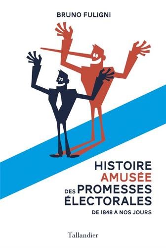 Histoire amusée des promesses électorales : De 1848 à nos jours francais Histoire amusée des promesses électorales : De 1848 à nos jours francais