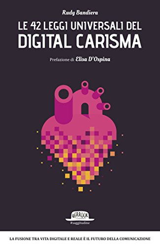 Le 42 leggi universali del digital carisma: La fusione tra vita digitale e reale è il futuro della comunicazione Le 42 leggi universali del digital carisma: La fusione tra vita digitale e reale è il futuro della comunicazione