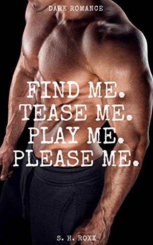 Find Me. Tease Me. Play Me. Please Me.: Dark Romance Find Me. Tease Me. Play Me. Please Me.: Dark Romance