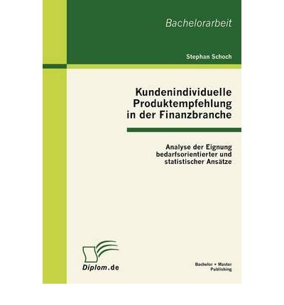 Kundenindividuelle Produktempfehlung in Der Finanzbranche: Analyse Der Eignung Bedarfsorientierter Und Statistischer ANS Tze (Paperback)(German) - Common