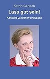 Lass gut sein!: Konflikte verstehen und lösen by